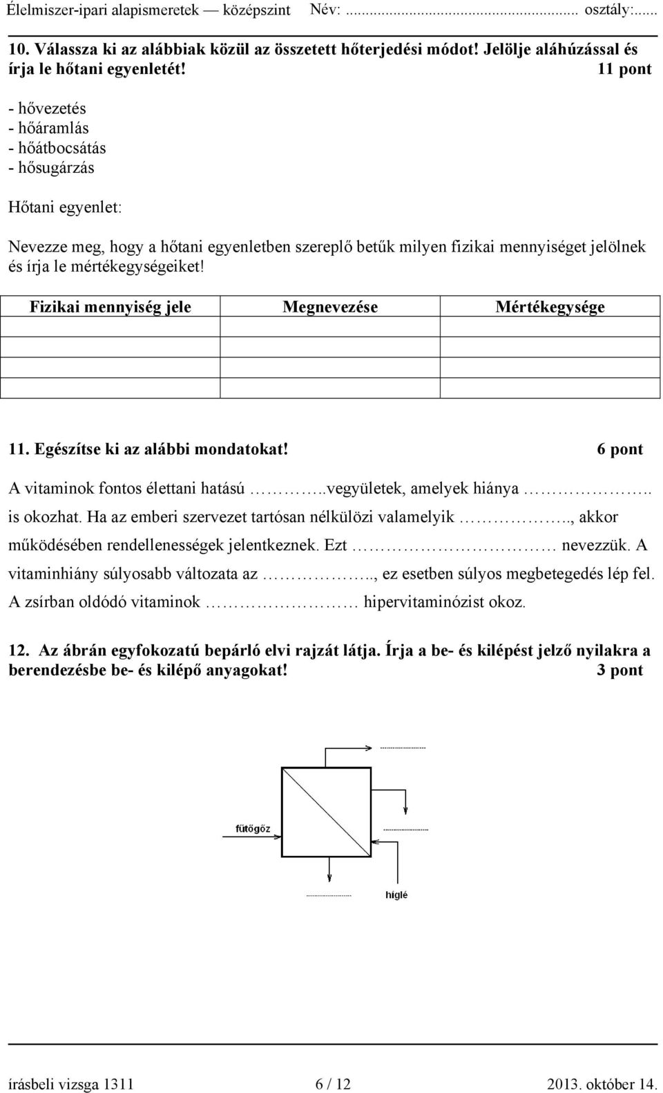 Fizikai mennyiség jele Megnevezése Mértékegysége 11. Egészítse ki az alábbi mondatokat! 6 pont A vitaminok fontos élettani hatású..vegyületek, amelyek hiánya.. is okozhat.