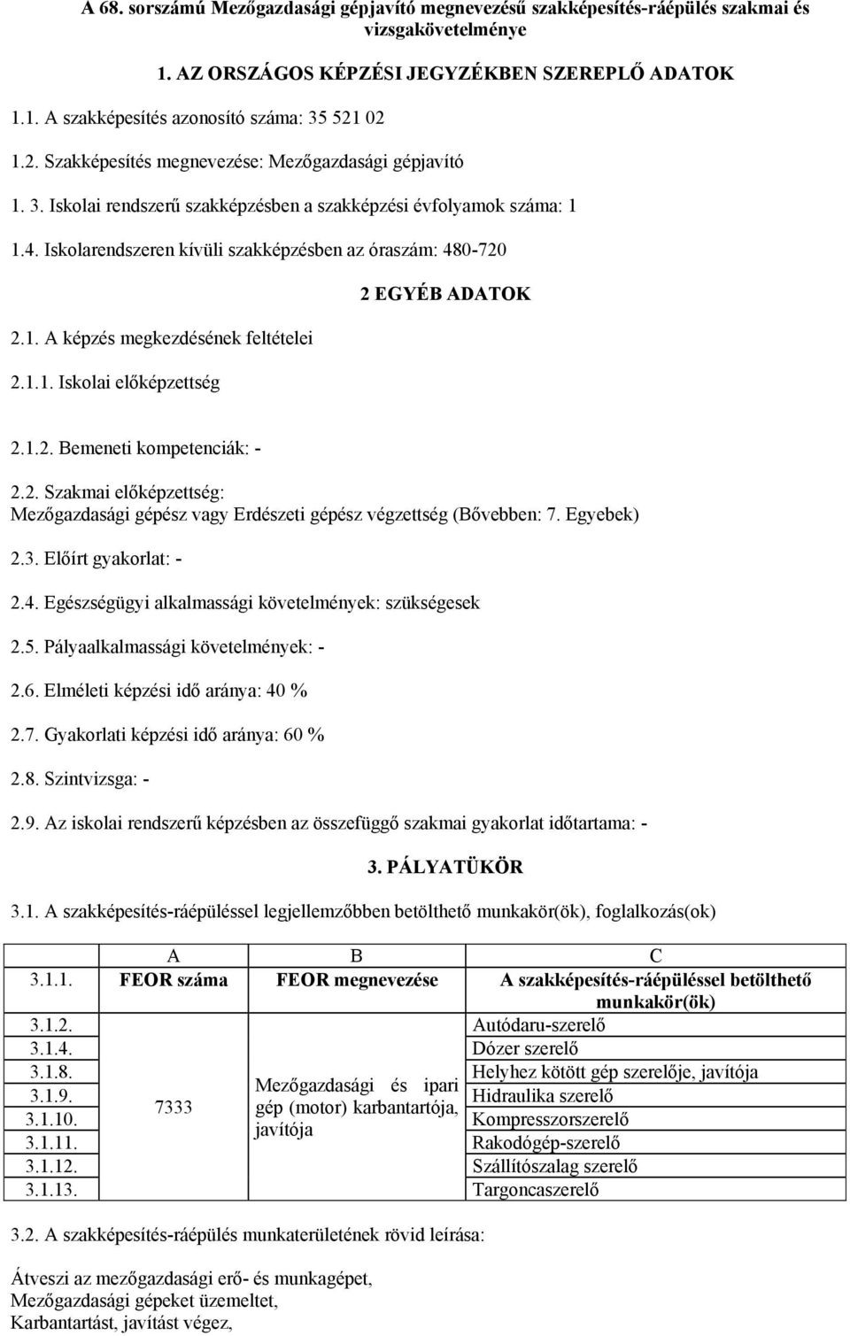 1.1. Iskolai előképzettség 2 EGYÉB ADATOK 2.1.2. Bemeneti kompetenciák: - 2.2. Szakmai előképzettség: Mezőgazdasági gépész vagy Erdészeti gépész végzettség (Bővebben: 7. Egyebek) 2.3.