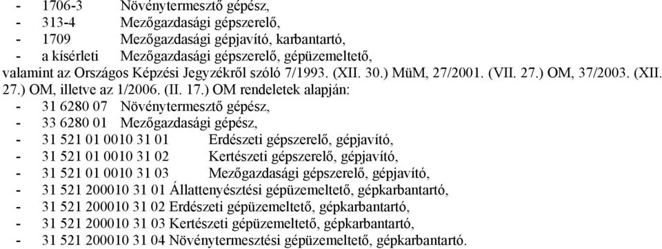 ) OM rendeletek alapján: - 31 6280 07 Növénytermesztő gépész, - 33 6280 01 Mezőgazdasági gépész, - 31 521 01 0010 31 01 Erdészeti gépszerelő, gépjavító, - 31 521 01 0010 31 02 Kertészeti gépszerelő,