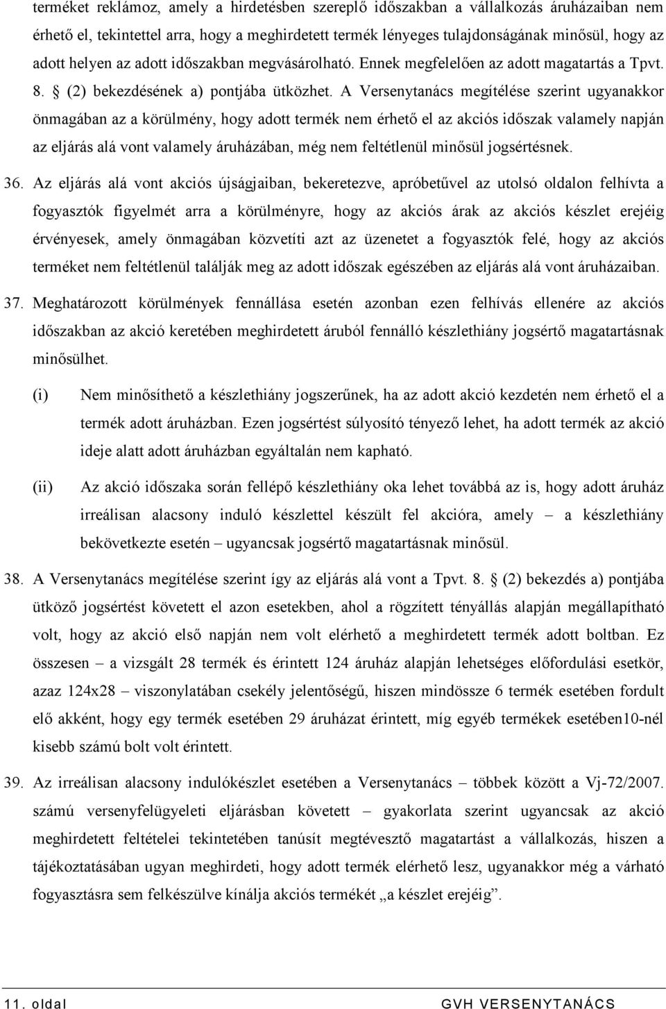 A Versenytanács megítélése szerint ugyanakkor önmagában az a körülmény, hogy adott termék nem érhetı el az akciós idıszak valamely napján az eljárás alá vont valamely áruházában, még nem feltétlenül