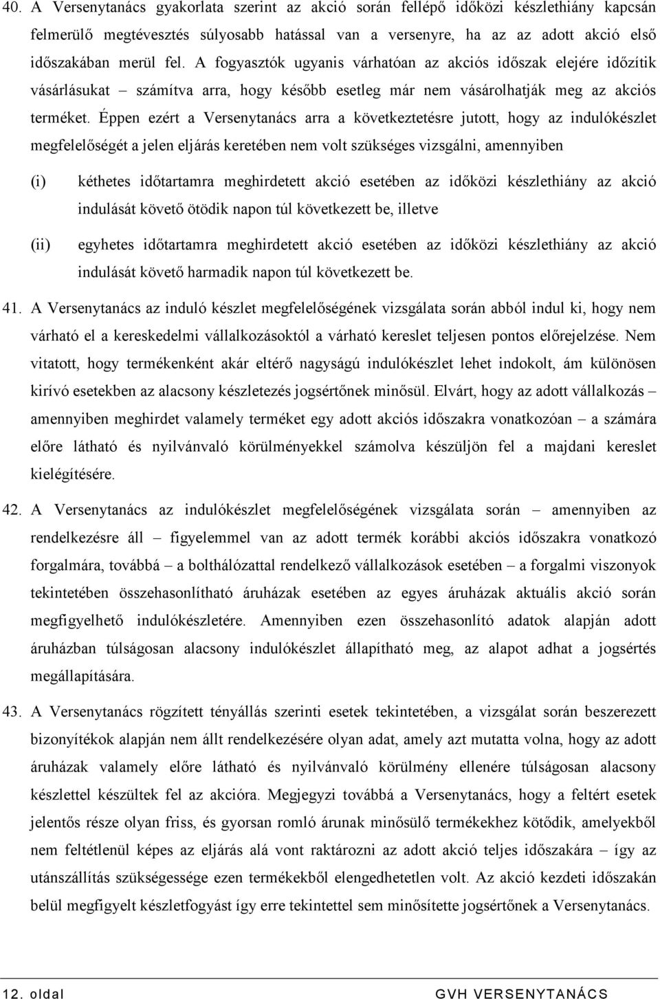 Éppen ezért a Versenytanács arra a következtetésre jutott, hogy az indulókészlet megfelelıségét a jelen eljárás keretében nem volt szükséges vizsgálni, amennyiben (i) (ii) kéthetes idıtartamra