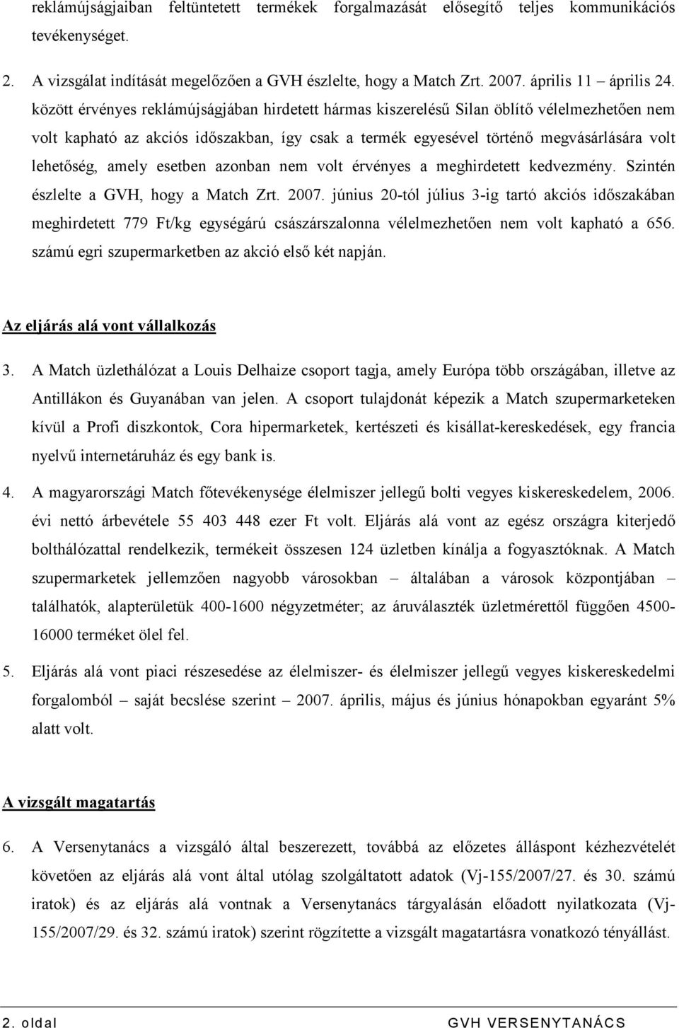 amely esetben azonban nem volt érvényes a meghirdetett kedvezmény. Szintén észlelte a GVH, hogy a Match Zrt. 2007.