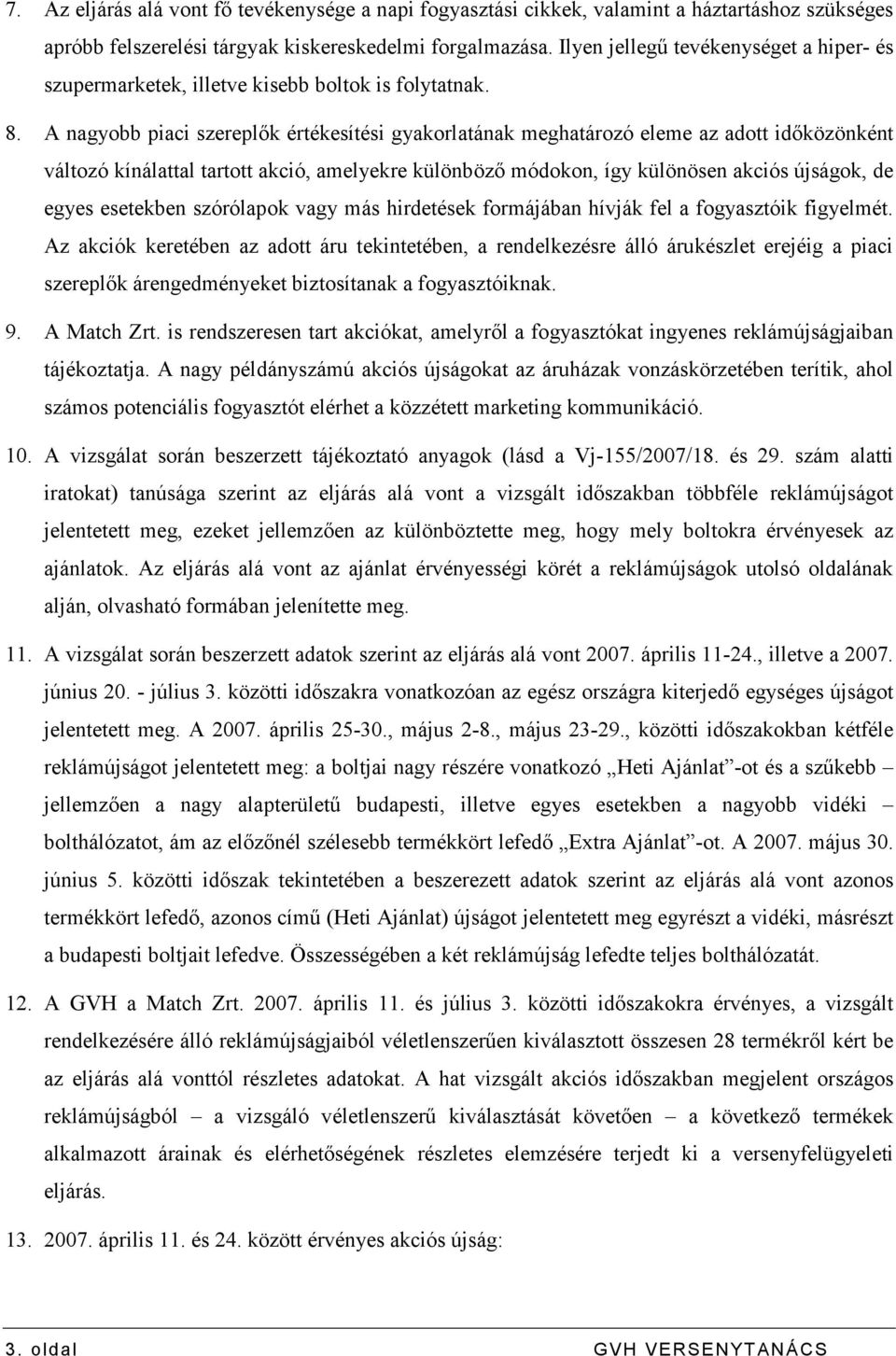 A nagyobb piaci szereplık értékesítési gyakorlatának meghatározó eleme az adott idıközönként változó kínálattal tartott akció, amelyekre különbözı módokon, így különösen akciós újságok, de egyes