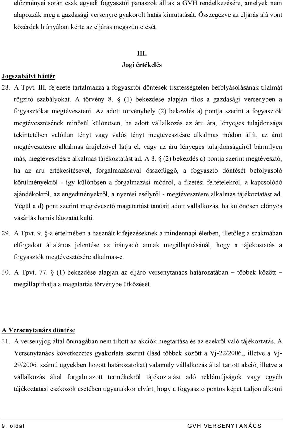 A törvény 8. (1) bekezdése alapján tilos a gazdasági versenyben a fogyasztókat megtéveszteni.