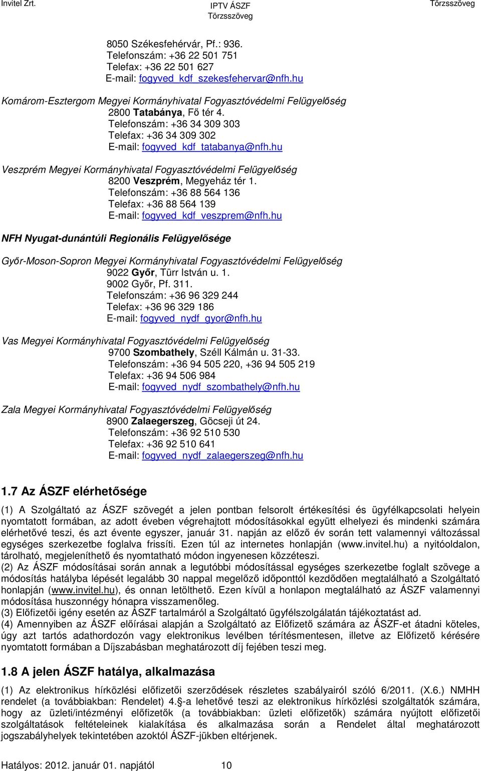 hu Veszprém Megyei Kormányhivatal Fogyasztóvédelmi Felügyelőség 8200 Veszprém, Megyeház tér 1. Telefonszám: +36 88 564 136 Telefax: +36 88 564 139 E-mail: fogyved_kdf_veszprem@nfh.