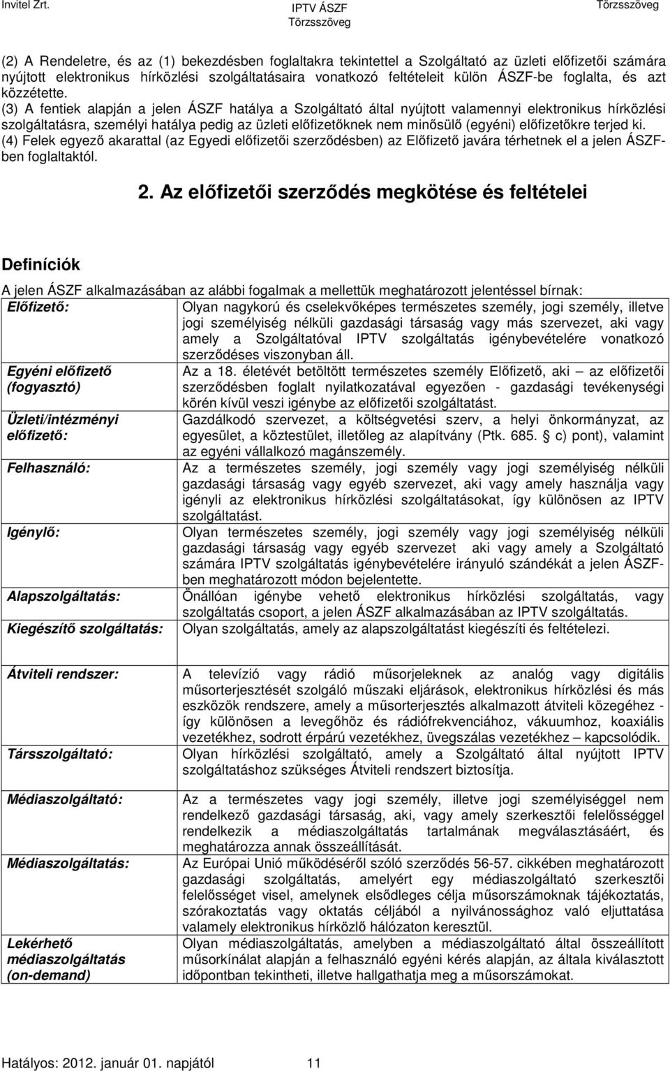 (3) A fentiek alapján a jelen ÁSZF hatálya a Szolgáltató által nyújtott valamennyi elektronikus hírközlési szolgáltatásra, személyi hatálya pedig az üzleti előfizetőknek nem minősülő (egyéni)