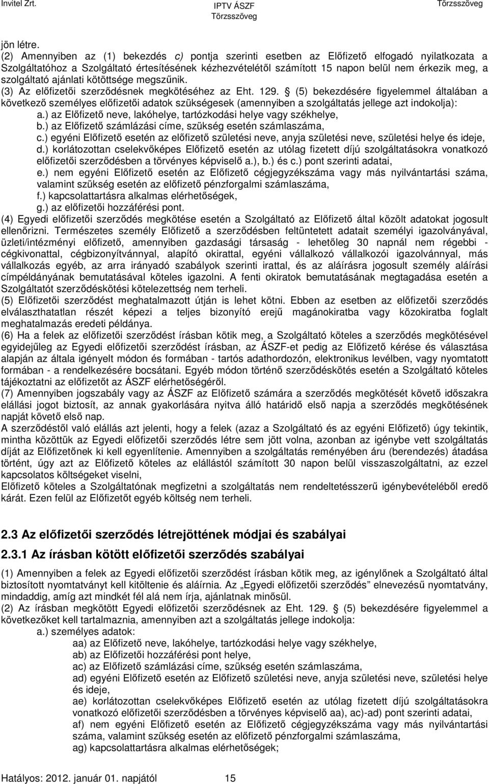 szolgáltató ajánlati kötöttsége megszűnik. (3) Az előfizetői szerződésnek megkötéséhez az Eht. 129.