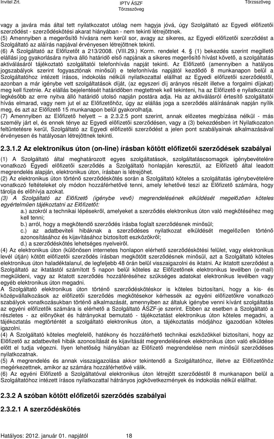 (6) A Szolgáltató az Előfizetőt a 213/2008. (VIII.29.) Korm. rendelet 4.