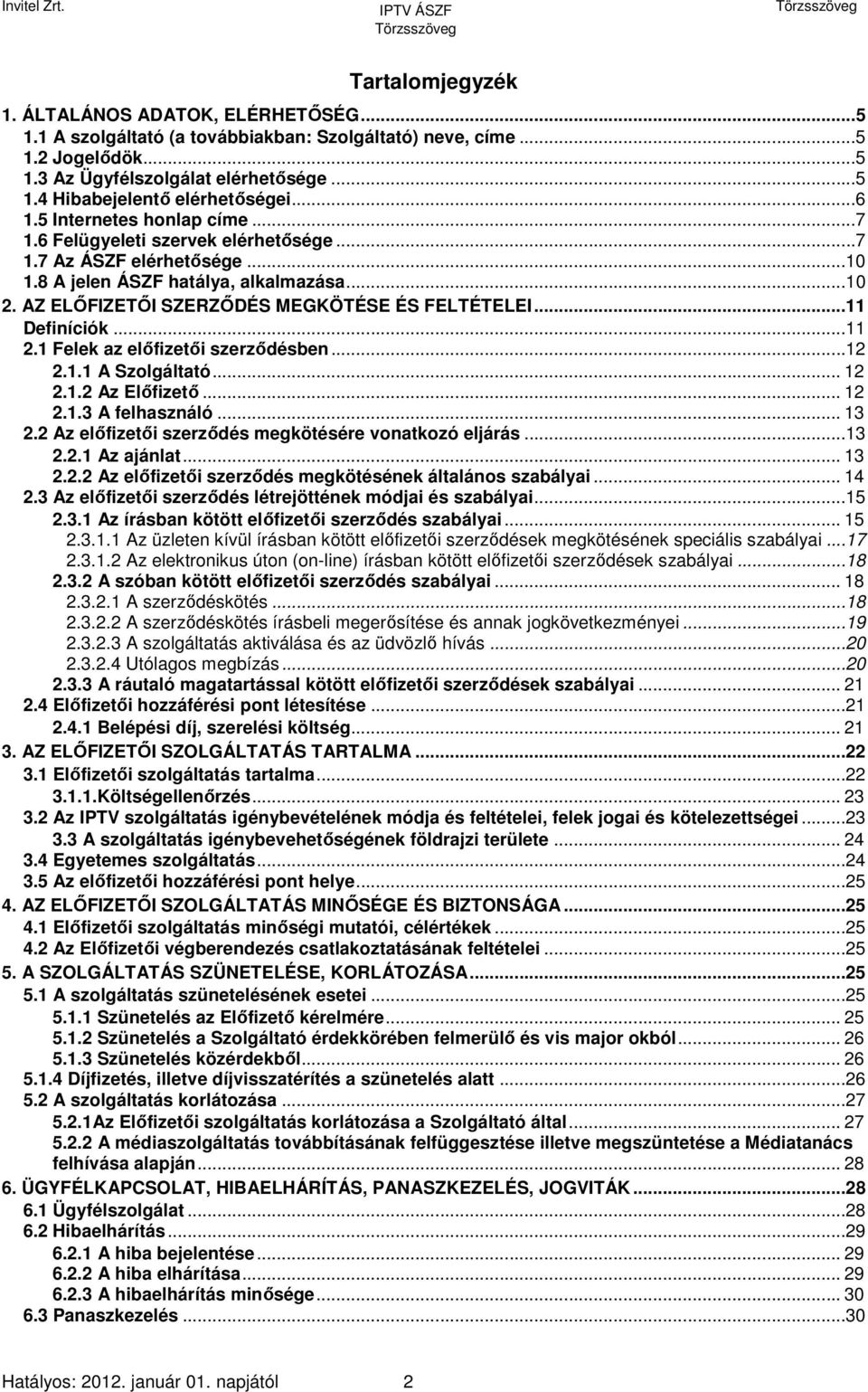 ..11 Definíciók...11 2.1 Felek az előfizetői szerződésben...12 2.1.1 A Szolgáltató... 12 2.1.2 Az Előfizető... 12 2.1.3 A felhasználó... 13 2.2 Az előfizetői szerződés megkötésére vonatkozó eljárás.