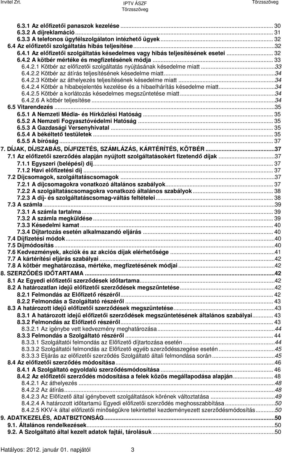 ..33 6.4.2.2 Kötbér az átírás teljesítésének késedelme miatt...34 6.4.2.3 Kötbér az áthelyezés teljesítésének késedelme miatt...34 6.4.2.4 Kötbér a hibabejelentés kezelése és a hibaelhárítás késedelme miatt.