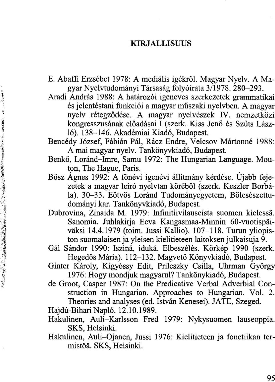 nemzetközi kongresszusának előadásai I (szerk. Kiss Jenő és Szüts László). 138-146. Akadémiai Kiadó, Bencédy József, Fábián Pál, Rácz Endre, Velcsov Mártonné 1988: A mai magyar nyelv.