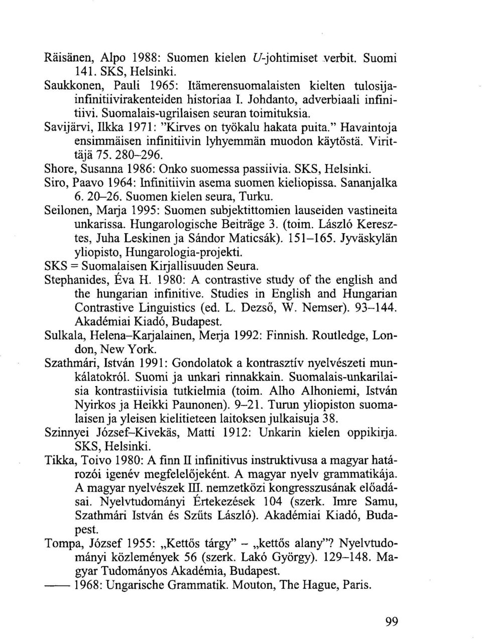 Shore, Susanna 1986: Onko suomessa passiivia. Siro, Paavo 1964: Infinitiivin asema suomen kieliopissa. Sananjalka 6. 20-26. Suomen kielen seura, Turku.