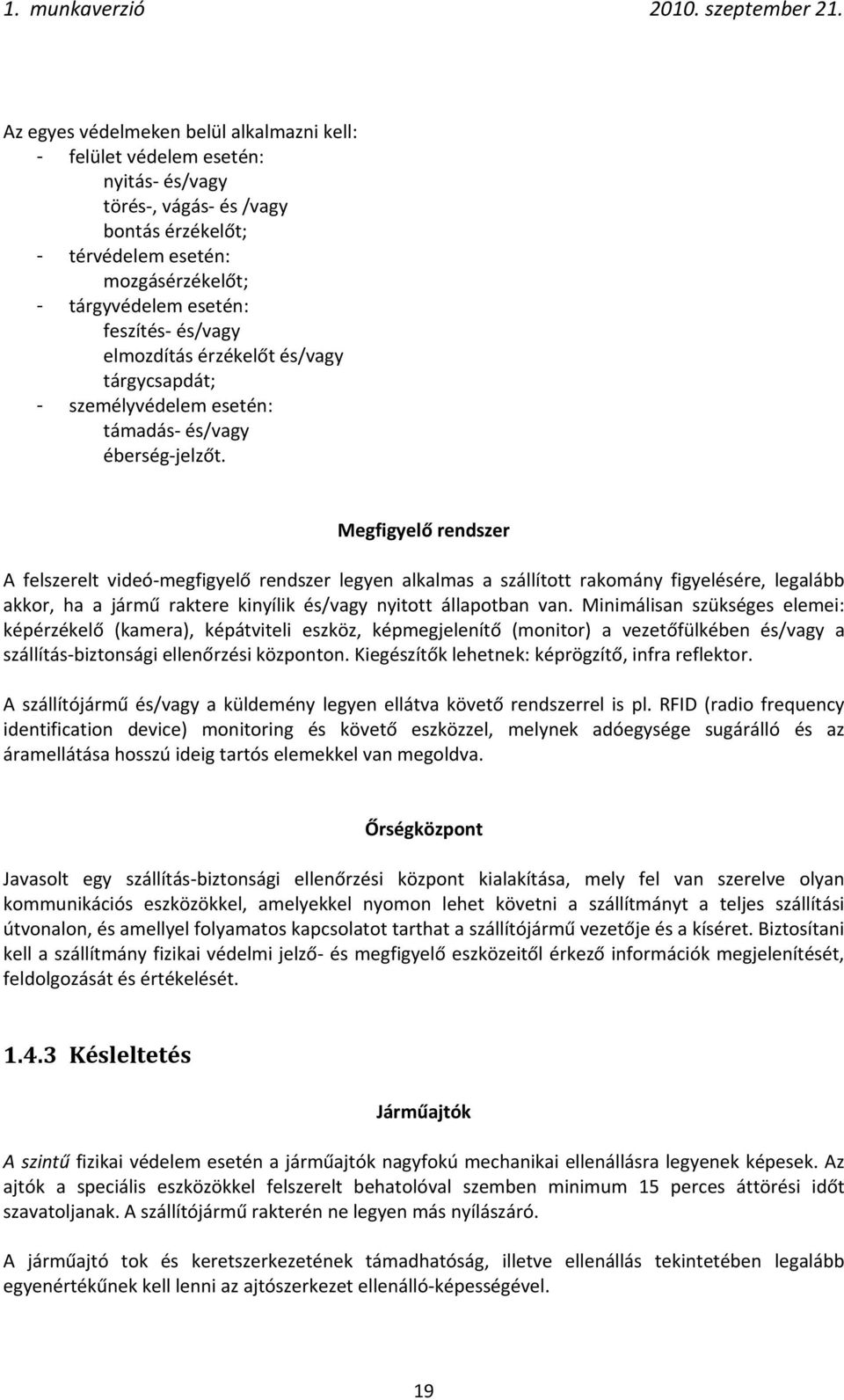 Megfigyelő rendszer A felszerelt videó megfigyelő rendszer legyen alkalmas a szállított rakomány figyelésére, legalább akkor, ha a jármű raktere kinyílik és/vagy nyitott állapotban van.