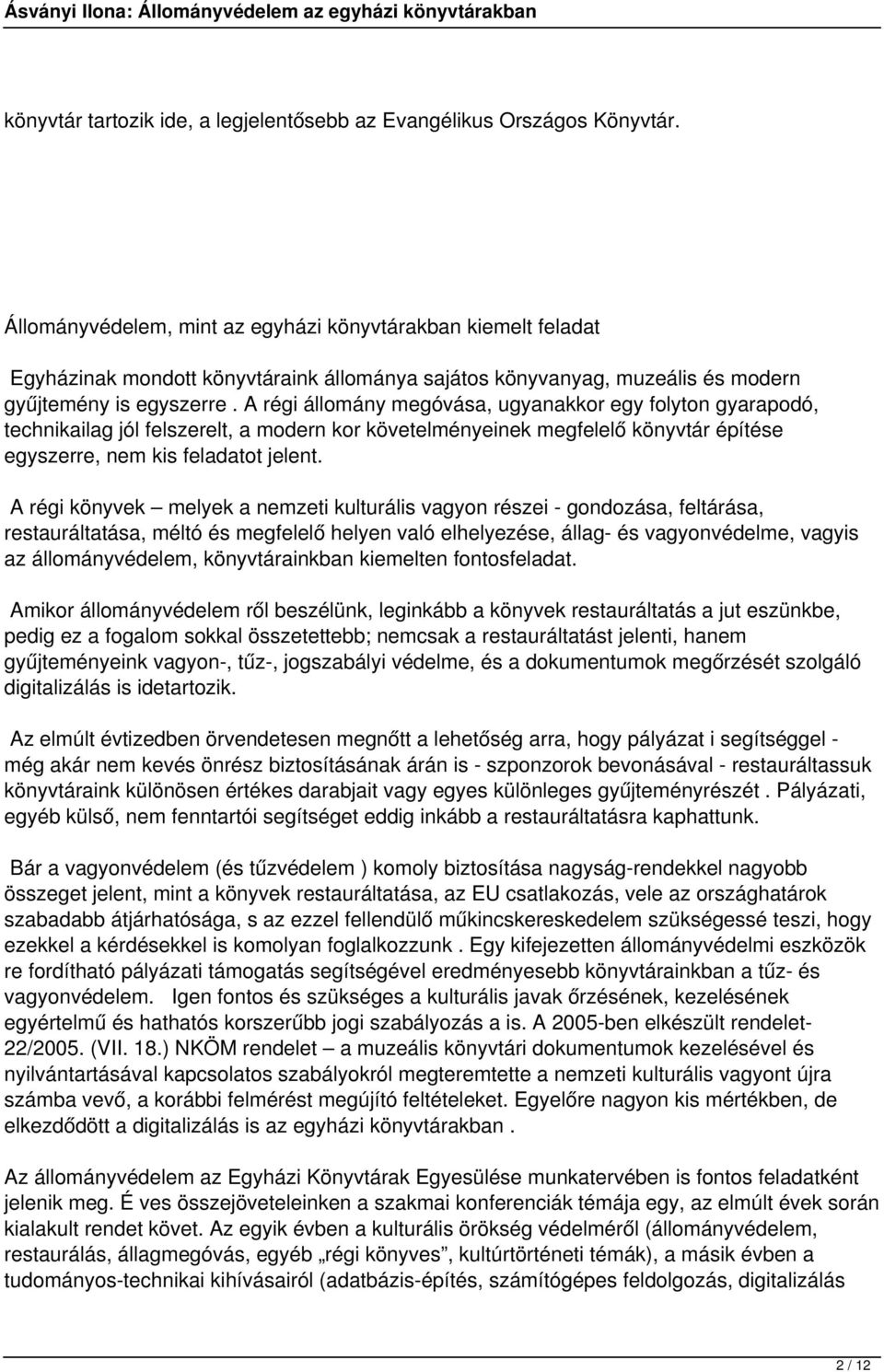A régi állomány megóvása, ugyanakkor egy folyton gyarapodó, technikailag jól felszerelt, a modern kor követelményeinek megfelelő könyvtár építése egyszerre, nem kis feladatot jelent.