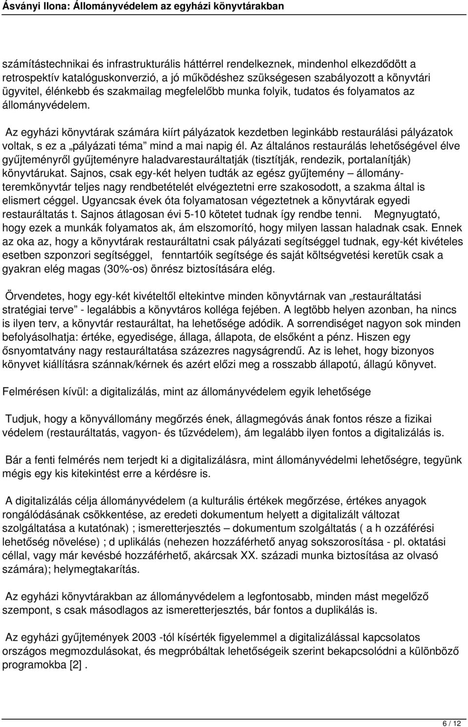 Az egyházi könyvtárak számára kiírt pályázatok kezdetben leginkább restaurálási pályázatok voltak, s ez a pályázati téma mind a mai napig él.