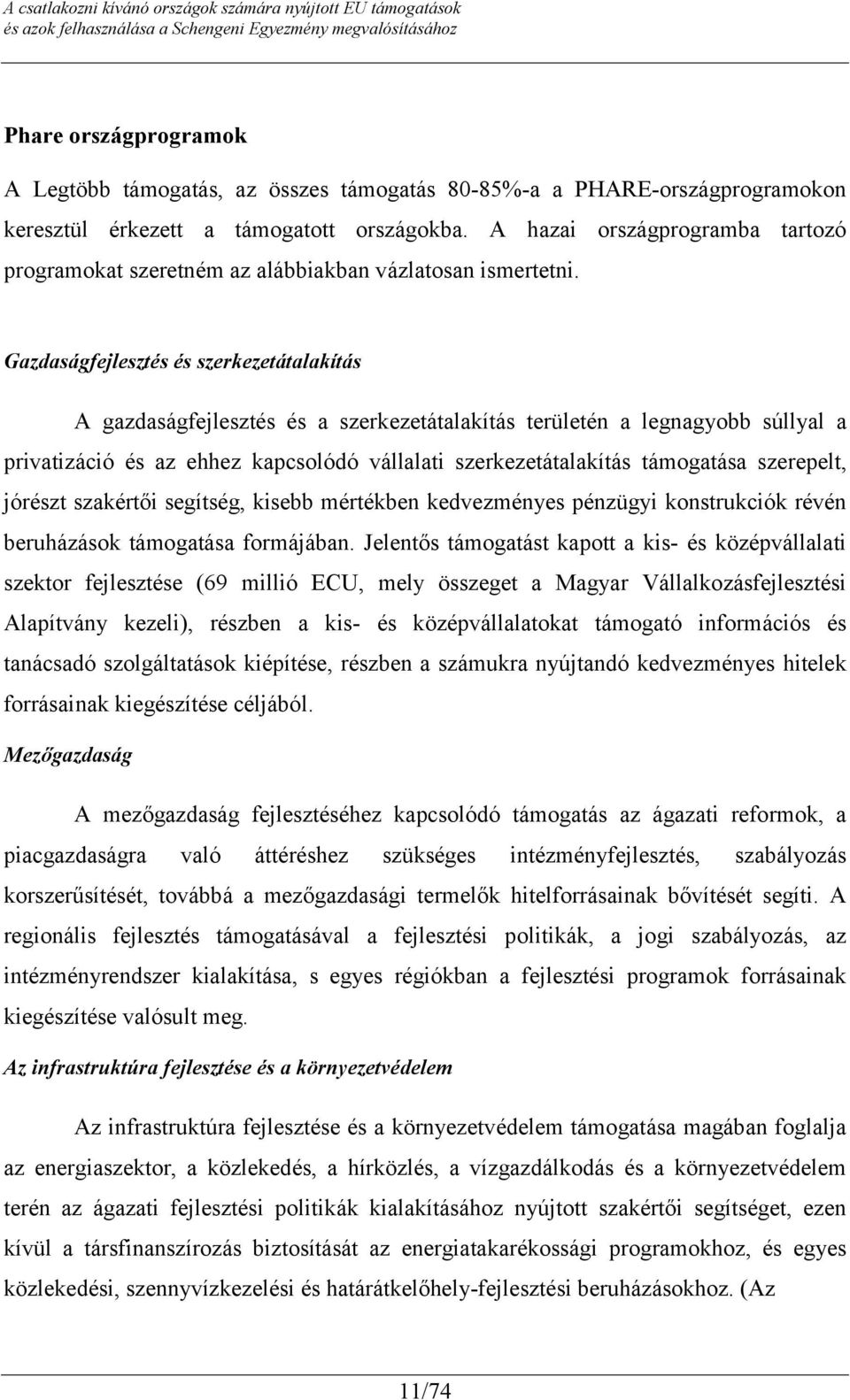 Gazdaságfejlesztés és szerkezetátalakítás A gazdaságfejlesztés és a szerkezetátalakítás területén a legnagyobb súllyal a privatizáció és az ehhez kapcsolódó vállalati szerkezetátalakítás támogatása