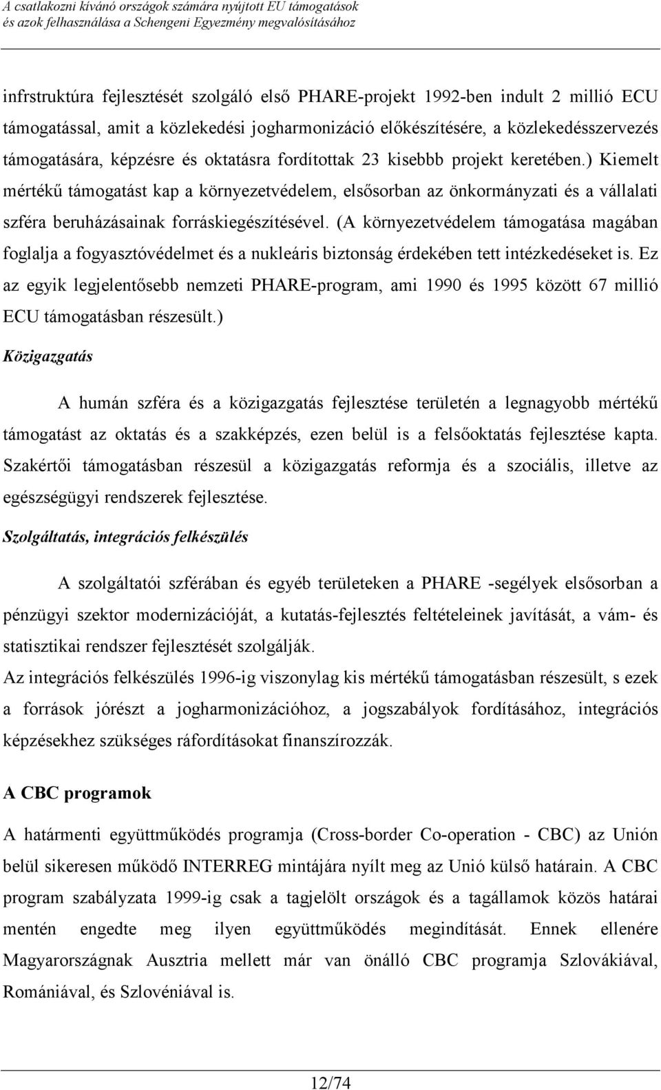 (A környezetvédelem támogatása magában foglalja a fogyasztóvédelmet és a nukleáris biztonság érdekében tett intézkedéseket is.