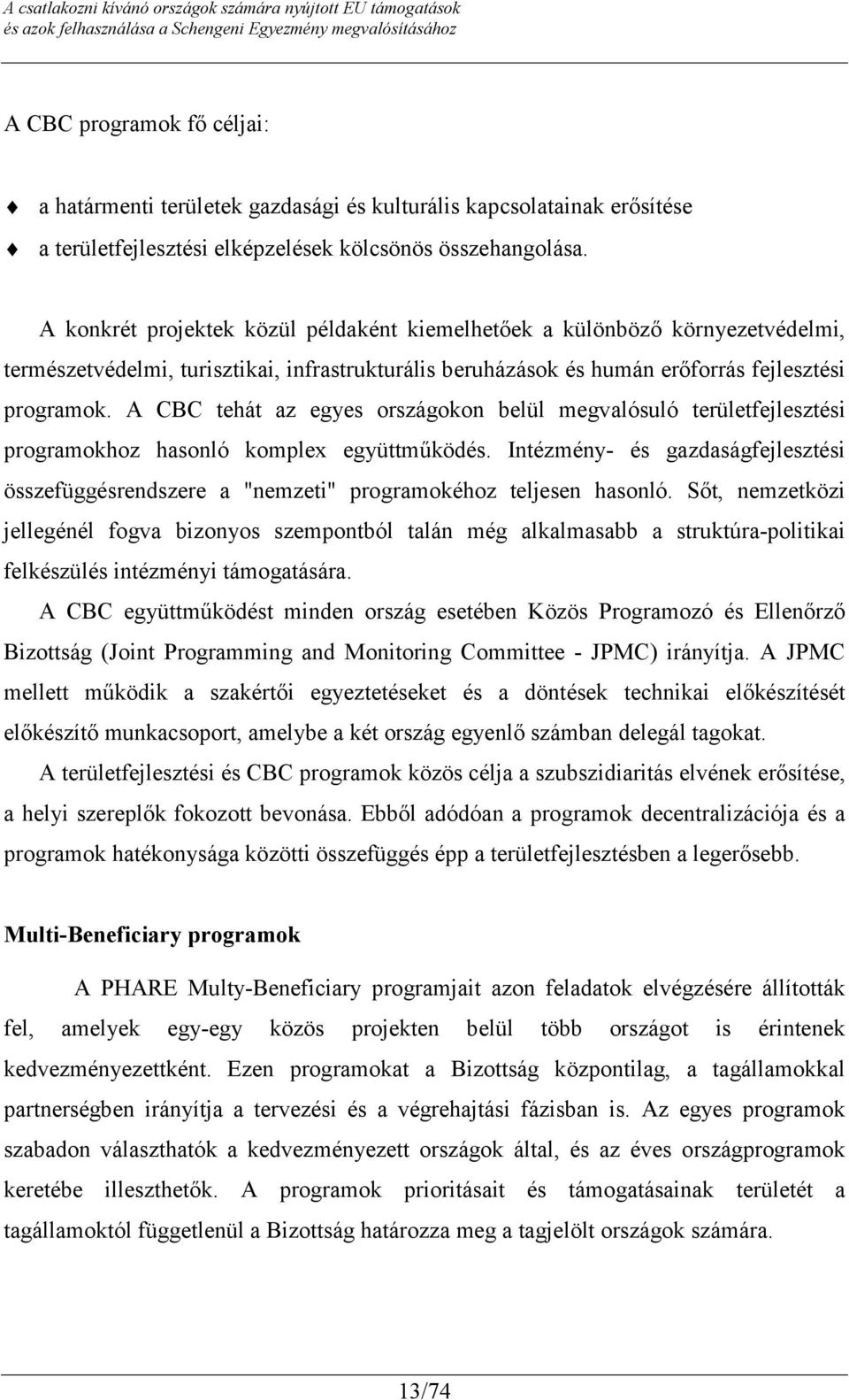 A CBC tehát az egyes országokon belül megvalósuló területfejlesztési programokhoz hasonló komplex együttműködés.
