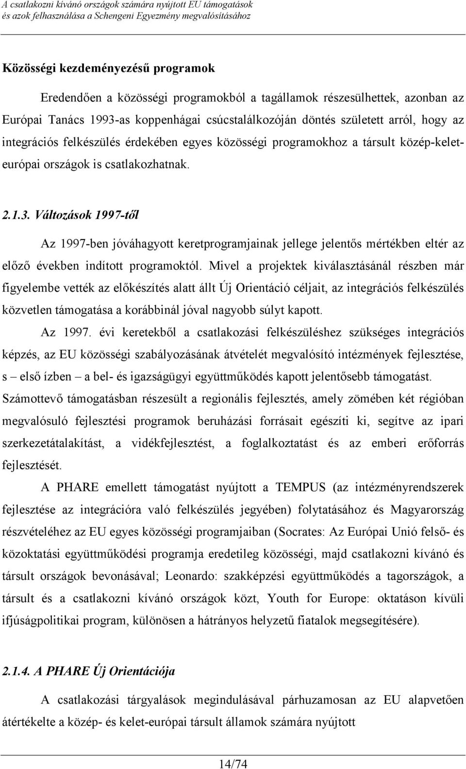 Változások 1997-től Az 1997-ben jóváhagyott keretprogramjainak jellege jelentős mértékben eltér az előző években indított programoktól.