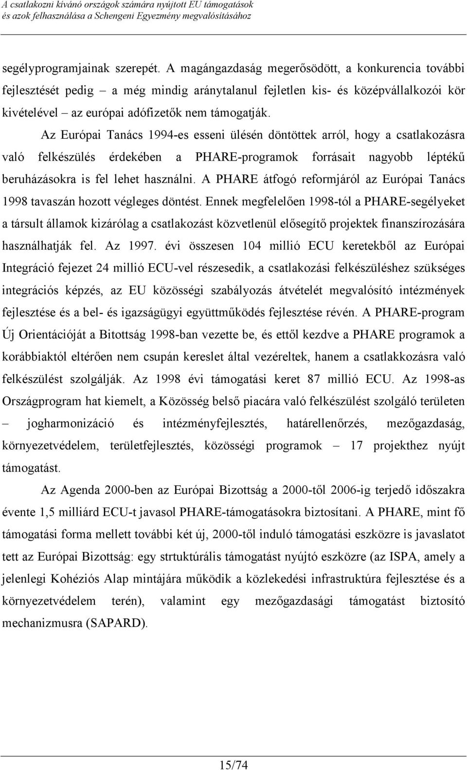 Az Európai Tanács 1994-es esseni ülésén döntöttek arról, hogy a csatlakozásra való felkészülés érdekében a PHARE-programok forrásait nagyobb léptékű beruházásokra is fel lehet használni.