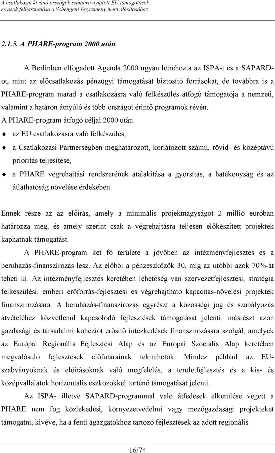 marad a csatlakozásra való felkészülés átfogó támogatója a nemzeti, valamint a határon átnyúló és több országot érintő programok révén.