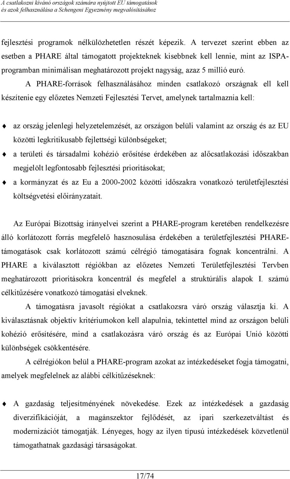 A PHARE-források felhasználásához minden csatlakozó országnak ell kell készítenie egy előzetes Nemzeti Fejlesztési Tervet, amelynek tartalmaznia kell: az ország jelenlegi helyzetelemzését, az