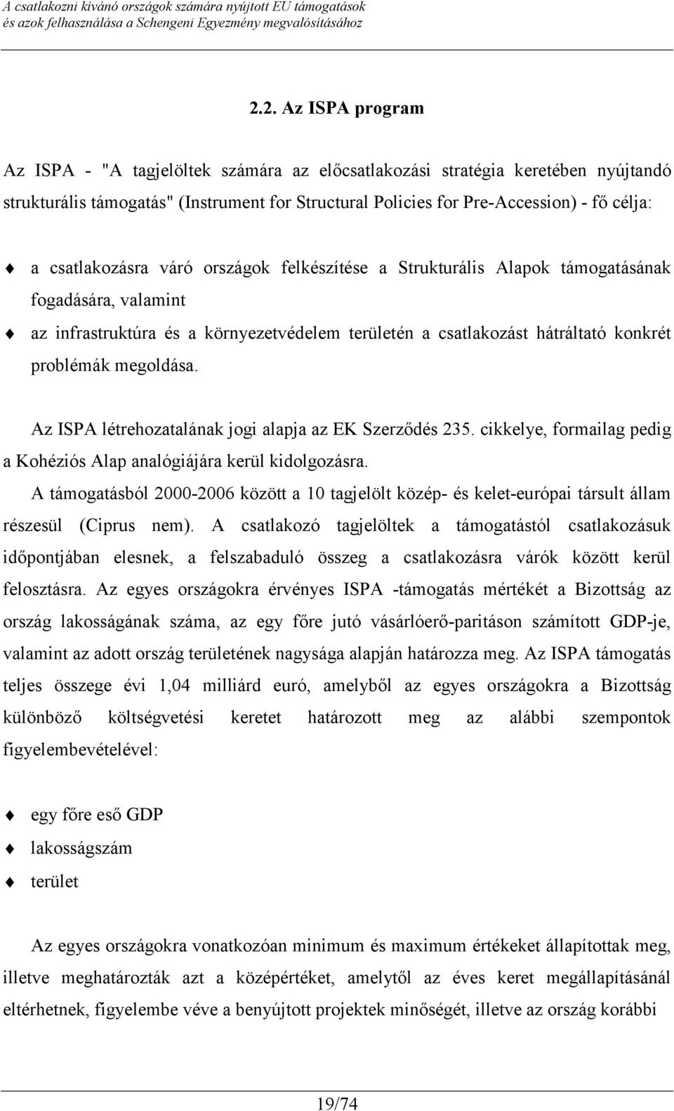 megoldása. Az ISPA létrehozatalának jogi alapja az EK Szerződés 235. cikkelye, formailag pedig a Kohéziós Alap analógiájára kerül kidolgozásra.