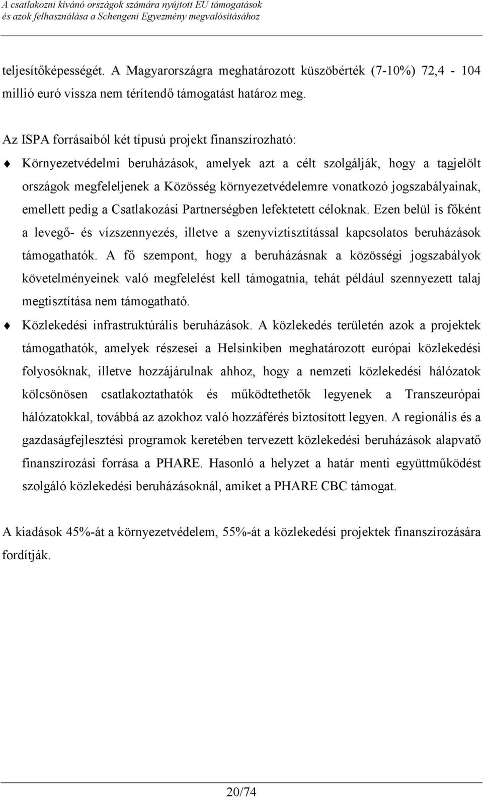 jogszabályainak, emellett pedig a Csatlakozási Partnerségben lefektetett céloknak. Ezen belül is főként a levegő- és vízszennyezés, illetve a szenyvíztisztítással kapcsolatos beruházások támogathatók.