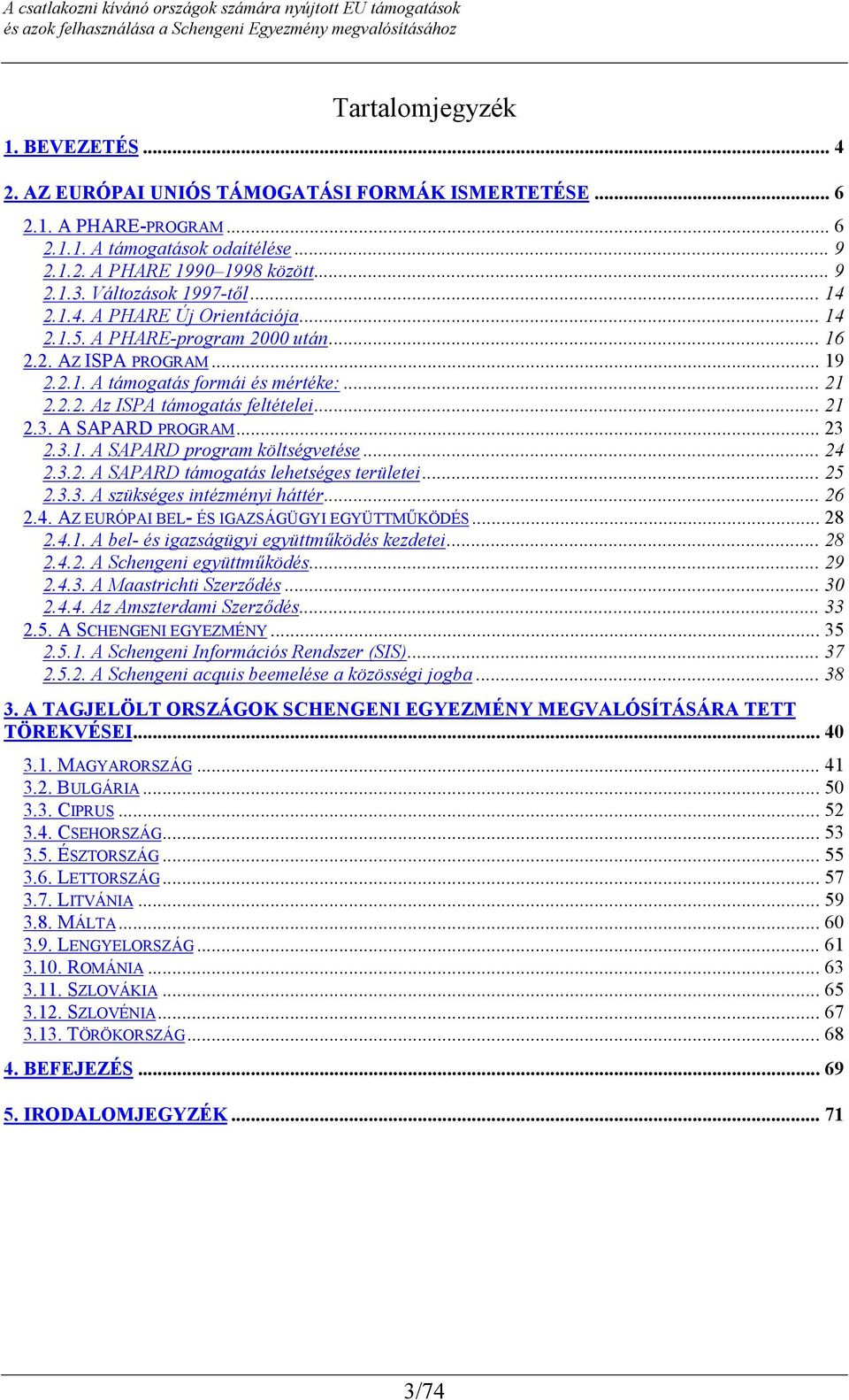 .. 21 2.3. A SAPARD PROGRAM... 23 2.3.1. A SAPARD program költségvetése... 24 2.3.2. A SAPARD támogatás lehetséges területei... 25 2.3.3. A szükséges intézményi háttér... 26 2.4. AZ EURÓPAI BEL- ÉS IGAZSÁGÜGYI EGYÜTTMŰKÖDÉS.