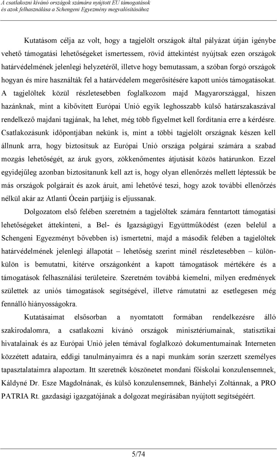 A tagjelöltek közül részletesebben foglalkozom majd Magyarországgal, hiszen hazánknak, mint a kibővített Európai Unió egyik leghosszabb külső határszakaszával rendelkező majdani tagjának, ha lehet,