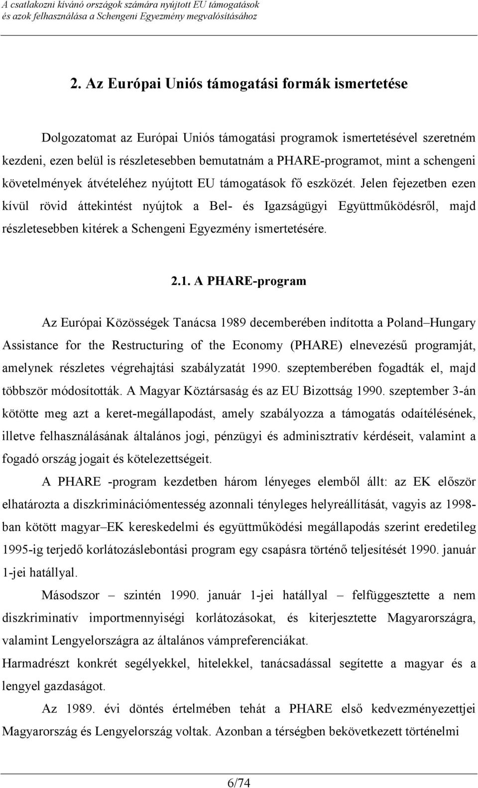 Jelen fejezetben ezen kívül rövid áttekintést nyújtok a Bel- és Igazságügyi Együttműködésről, majd részletesebben kitérek a Schengeni Egyezmény ismertetésére. 2.1.