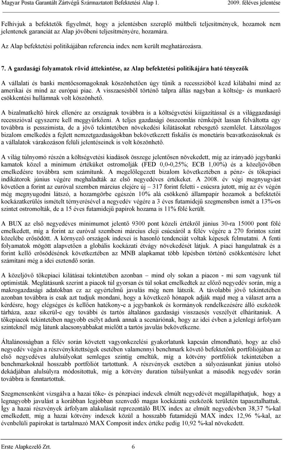 A gazdasági folyamatok rövid áttekintése, az Alap befektetési politikájára ható tényezők A vállalati és banki mentőcsomagoknak köszönhetően úgy tűnik a recesszióból kezd kilábalni mind az amerikai és