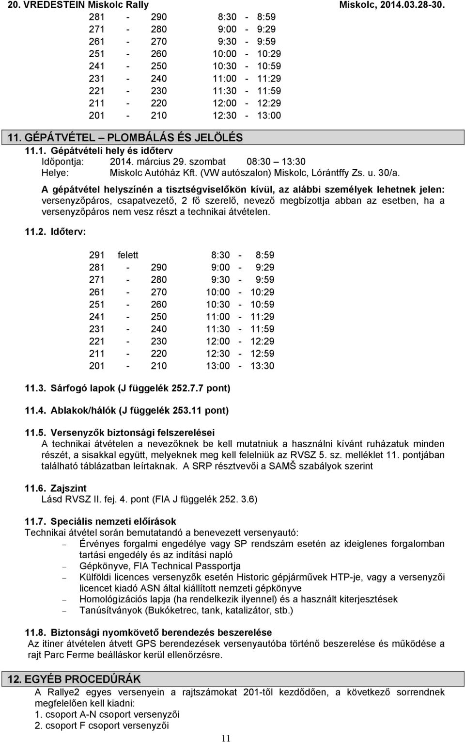 A gépátvétel helyszínén a tisztségviselőkön kívül, az alábbi személyek lehetnek jelen: versenyzőpáros, csapatvezető, 2 fő szerelő, nevező megbízottja abban az esetben, ha a versenyzőpáros nem vesz