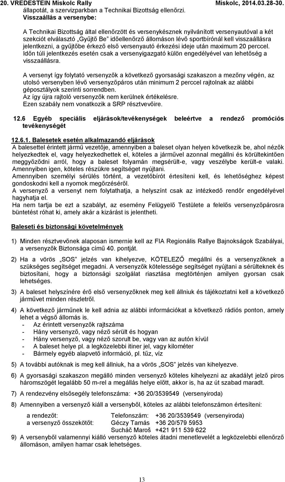visszaállásra jelentkezni, a gyűjtőbe érkező első versenyautó érkezési ideje után maximum 20 perccel.