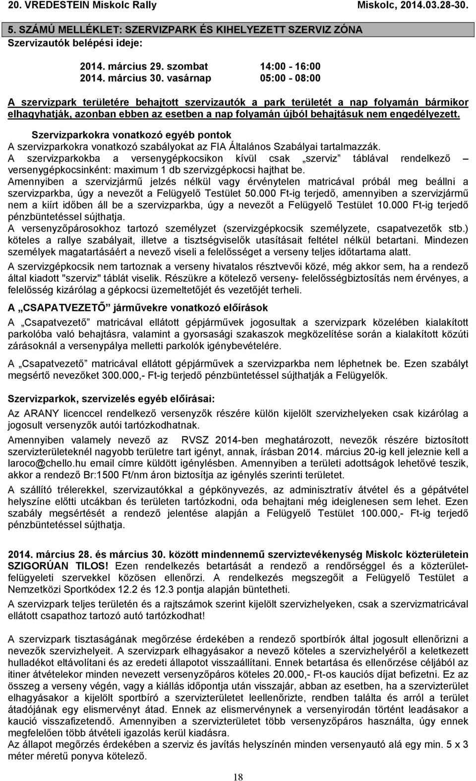 Szervizparkokra vonatkozó egyéb pontok A szervizparkokra vonatkozó szabályokat az FIA Általános Szabályai tartalmazzák.