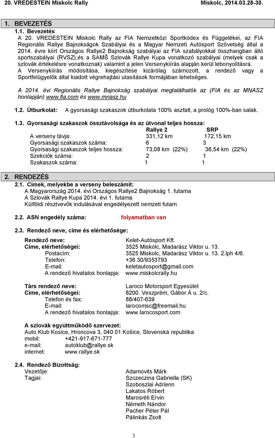 évre kiírt Országos Rallye2 Bajnokság szabályai az FIA szabályokkal összhangban álló sportszabályai (RVSZ),és a SAMŠ Szlovák Rallye Kupa vonatkozó szabályai (melyek csak a szlovák értékelésre