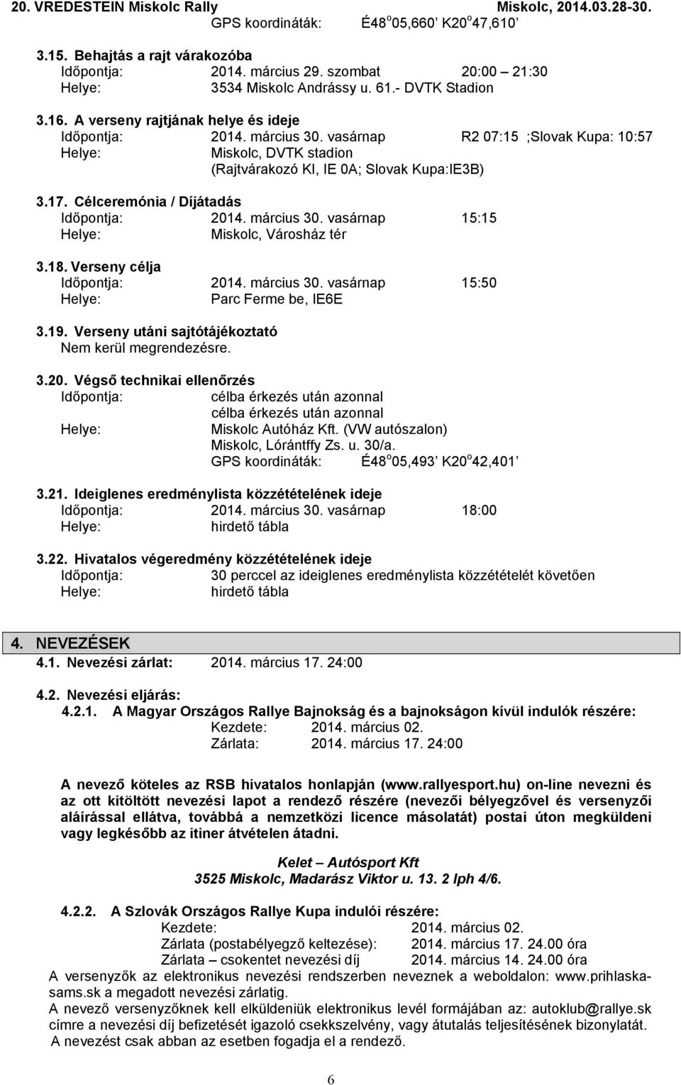 Célceremónia / Díjátadás Időpontja: 2014. március 30. vasárnap 15:15 Miskolc, Városház tér 3.18. Verseny célja Időpontja: 2014. március 30. vasárnap 15:50 Parc Ferme be, IE6E 3.19.