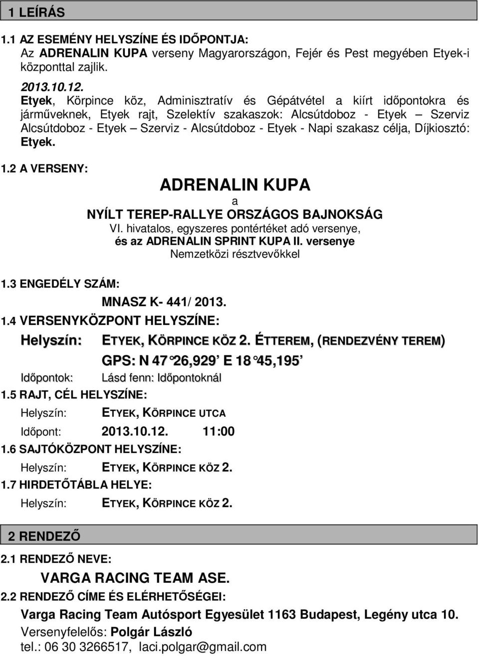 Napi szakasz célja, Díjkiosztó: Etyek. 1.2 A VERSENY: 1.3 ENGEDÉLY SZÁM: ADRENALIN KUPA a NYÍLT TEREP-RALLYE ORSZÁGOS BAJNOKSÁG VI.