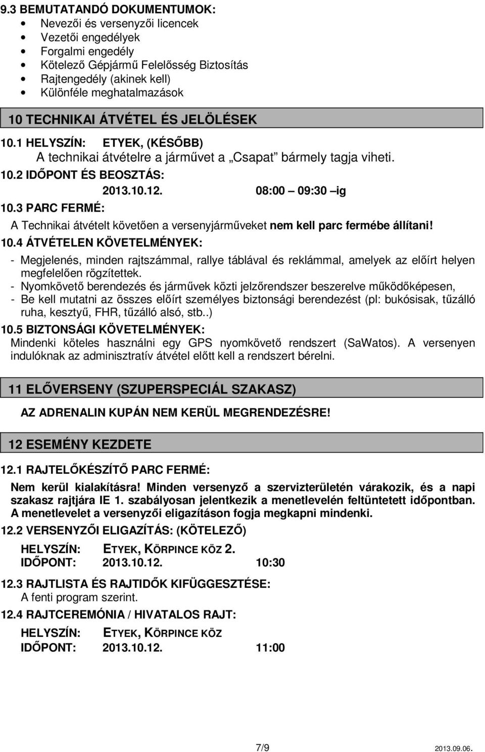 3 PARC FERMÉ: A Technikai átvételt követően a versenyjárműveket nem kell parc fermébe állítani! 10.