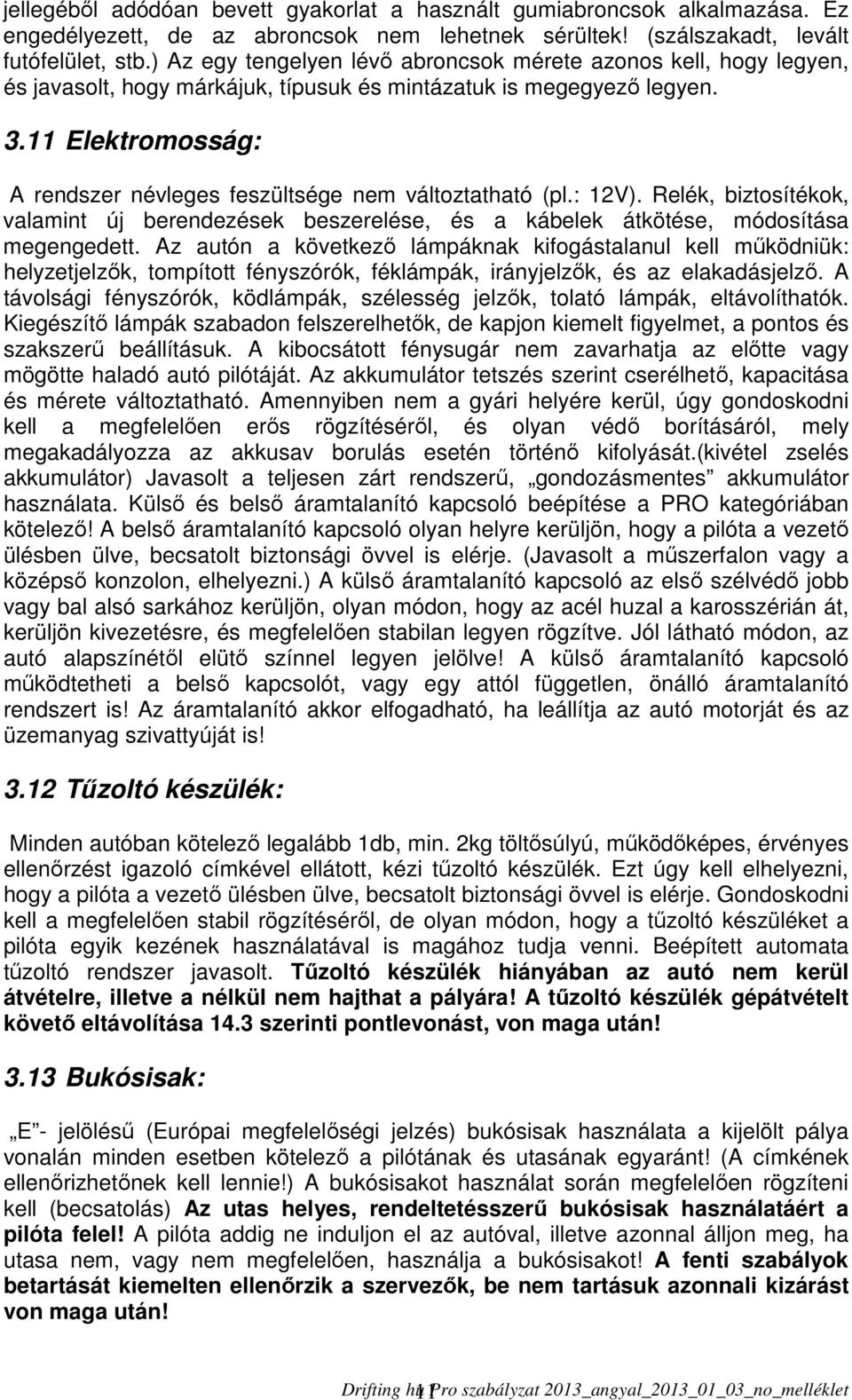 11 Elektromosság: A rendszer névleges feszültsége nem változtatható (pl.: 12V). Relék, biztosítékok, valamint új berendezések beszerelése, és a kábelek átkötése, módosítása megengedett.