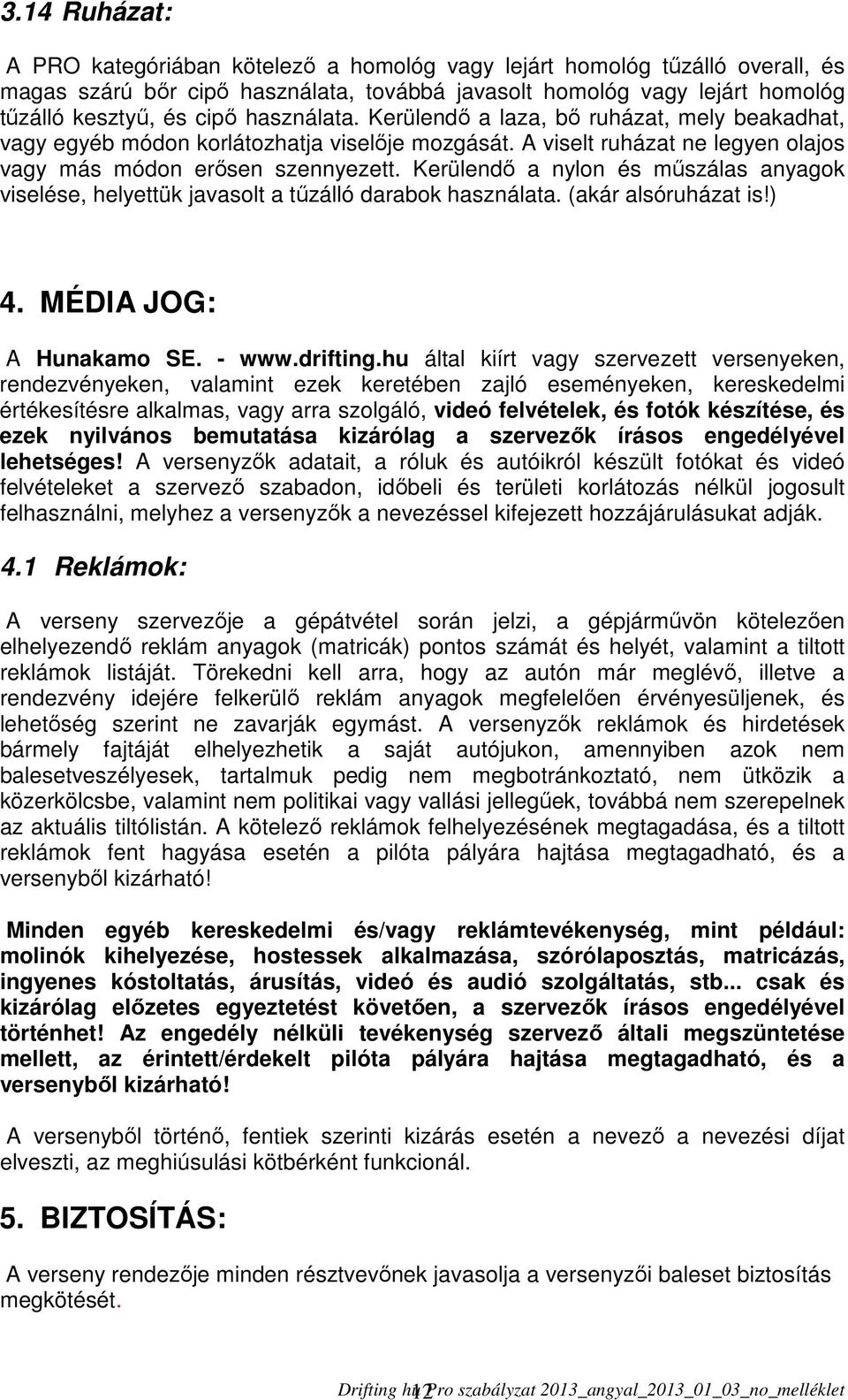 Kerülendő a nylon és műszálas anyagok viselése, helyettük javasolt a tűzálló darabok használata. (akár alsóruházat is!) 4. MÉDIA JOG: A Hunakamo SE. - www.drifting.