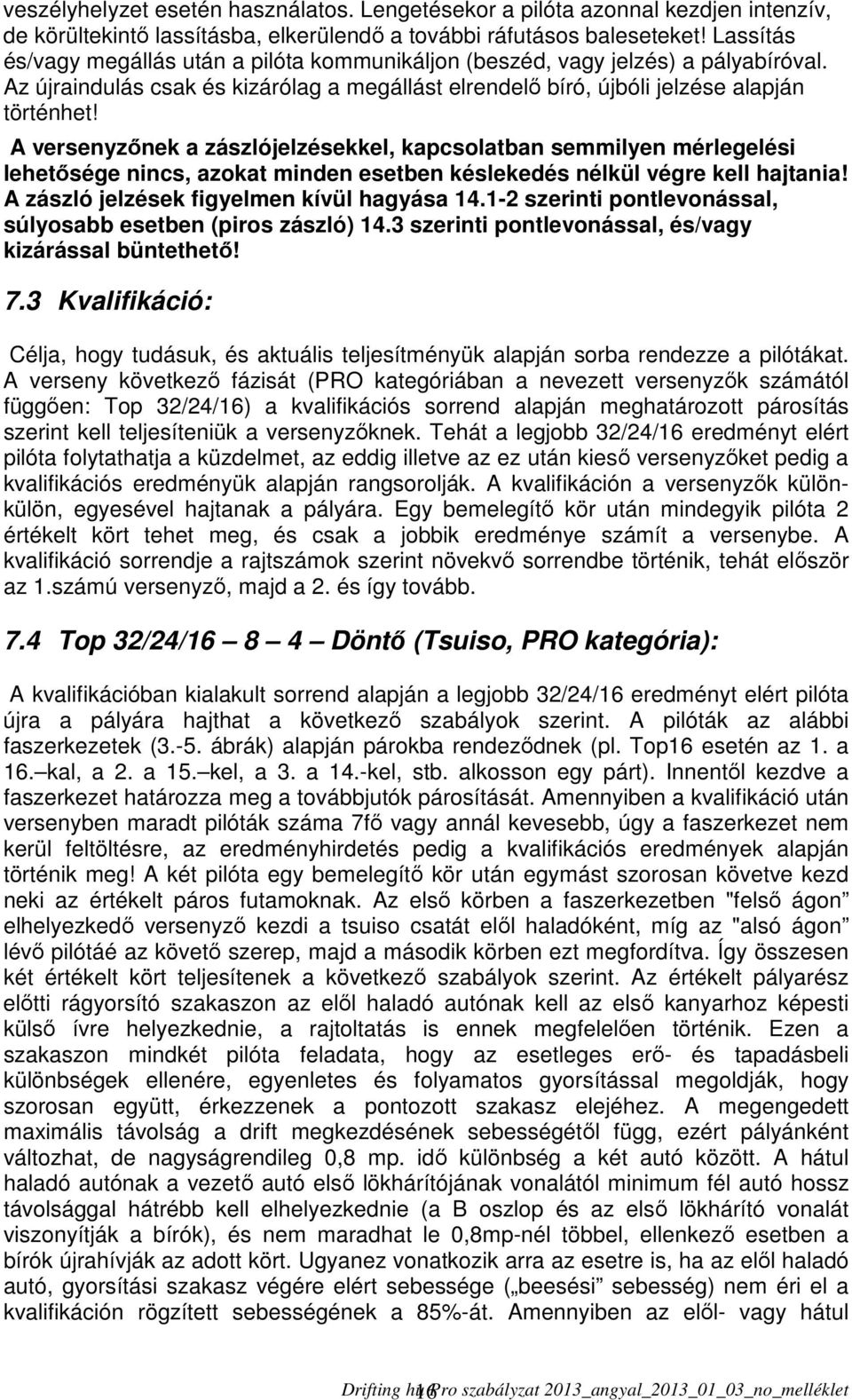 A versenyzőnek a zászlójelzésekkel, kapcsolatban semmilyen mérlegelési lehetősége nincs, azokat minden esetben késlekedés nélkül végre kell hajtania! A zászló jelzések figyelmen kívül hagyása 14.