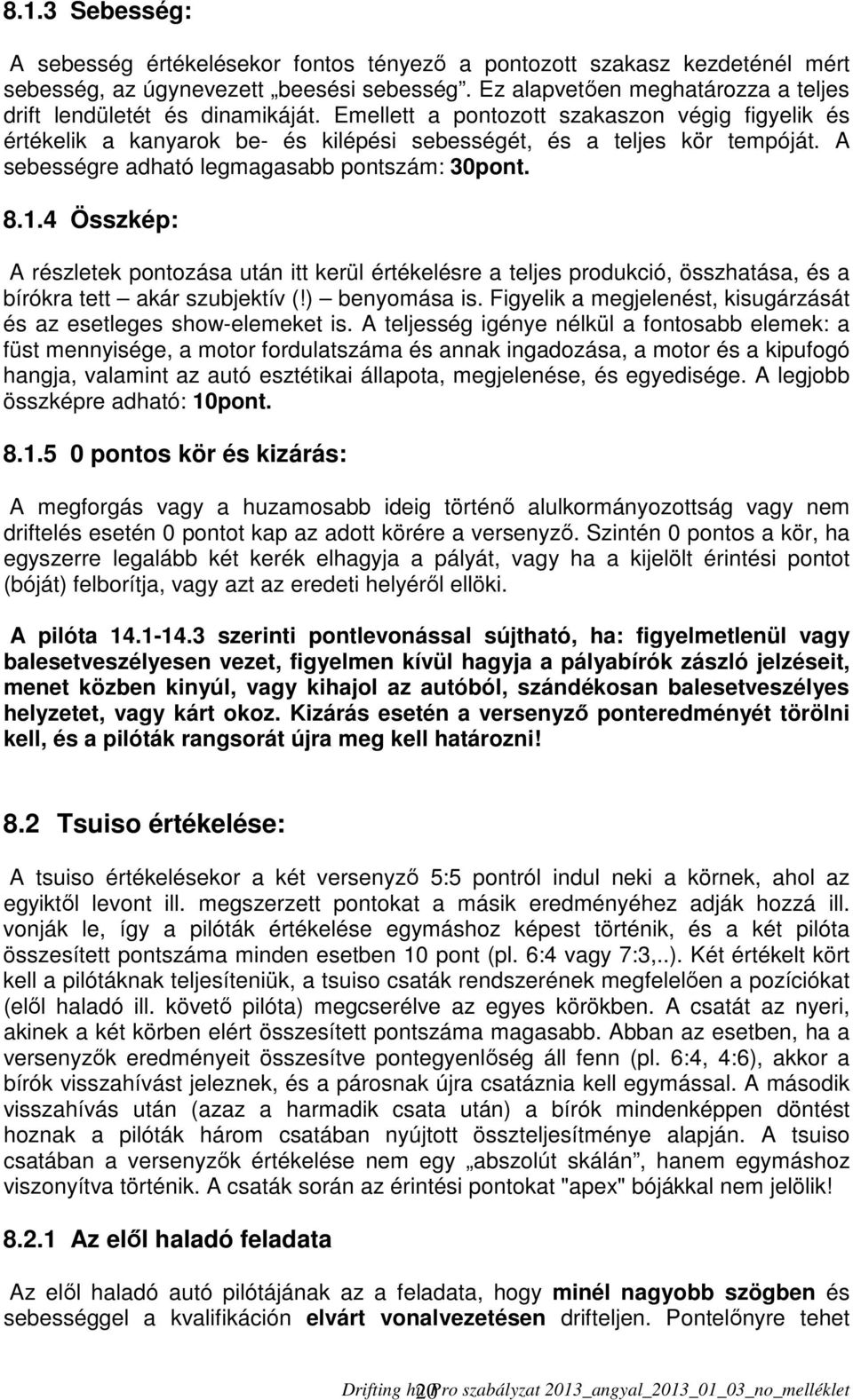 A sebességre adható legmagasabb pontszám: 30pont. 8.1.4 Összkép: A részletek pontozása után itt kerül értékelésre a teljes produkció, összhatása, és a bírókra tett akár szubjektív (!) benyomása is.