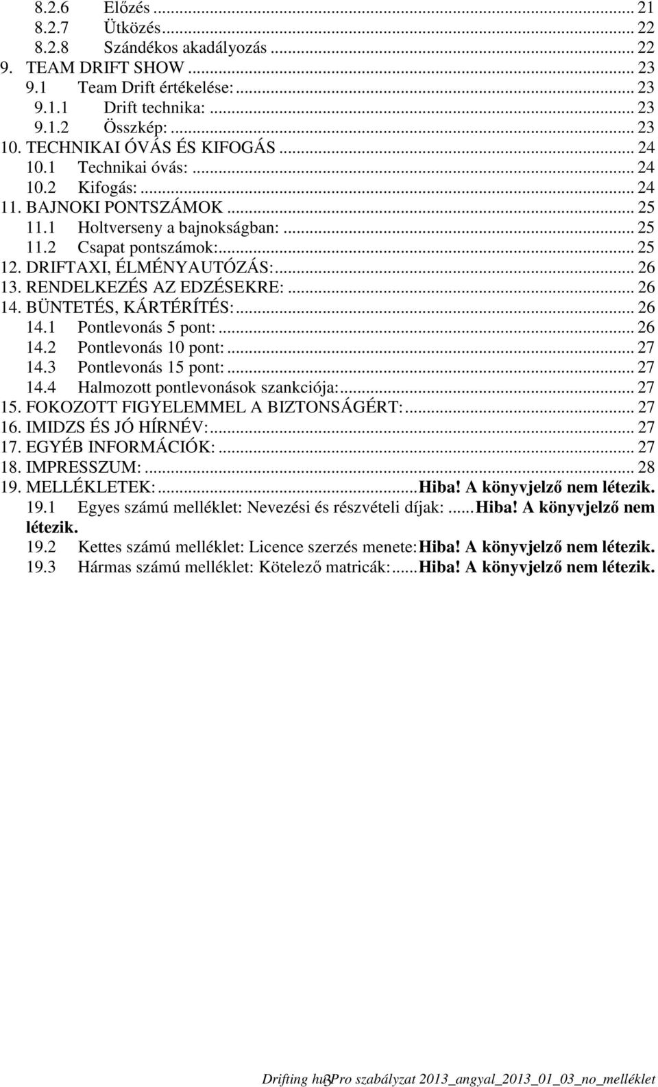 DRIFTAXI, ÉLMÉNYAUTÓZÁS:... 26 13. RENDELKEZÉS AZ EDZÉSEKRE:... 26 14. BÜNTETÉS, KÁRTÉRÍTÉS:... 26 14.1 Pontlevonás 5 pont:... 26 14.2 Pontlevonás 10 pont:... 27 14.