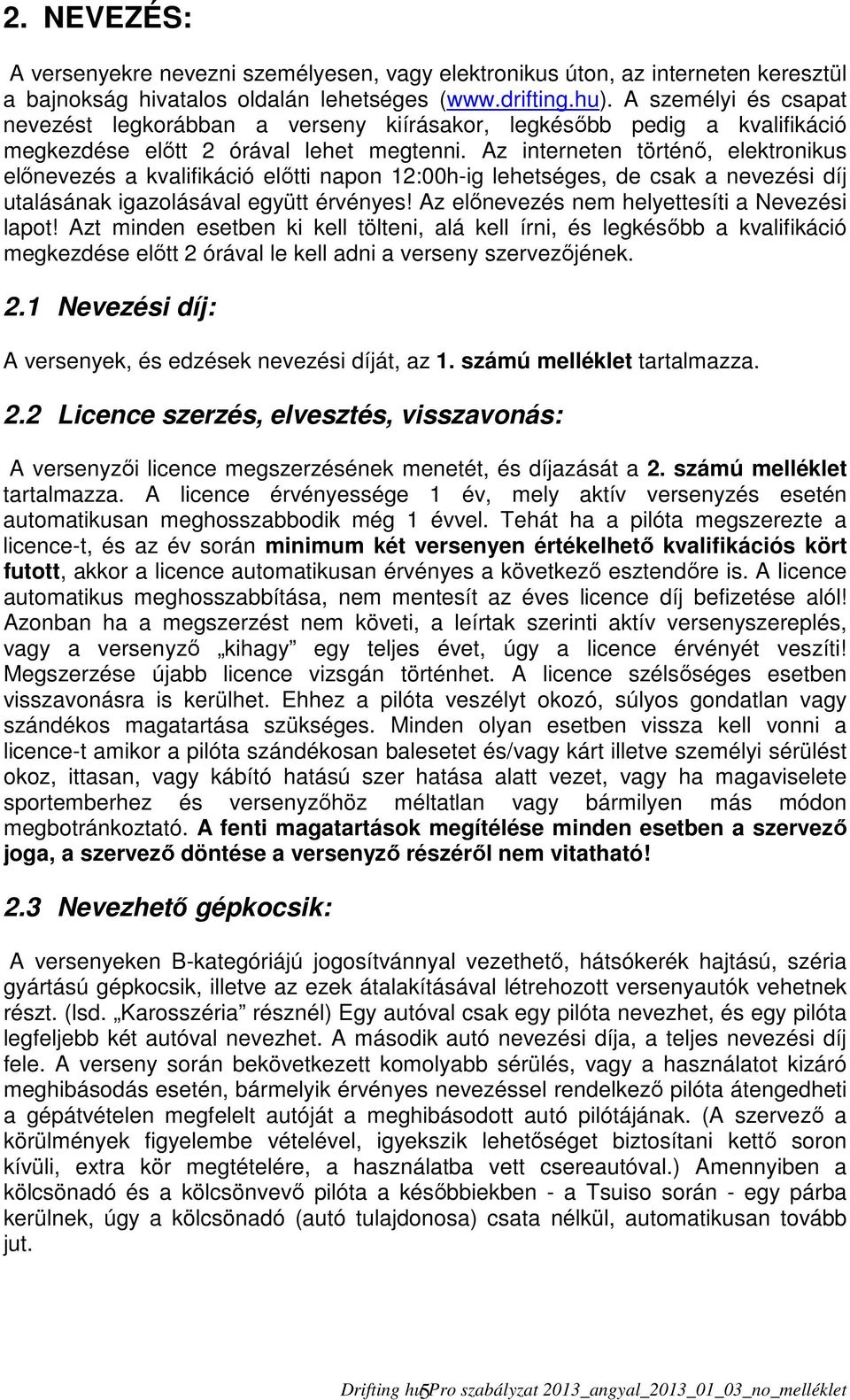 Az interneten történő, elektronikus előnevezés a kvalifikáció előtti napon 12:00h-ig lehetséges, de csak a nevezési díj utalásának igazolásával együtt érvényes!