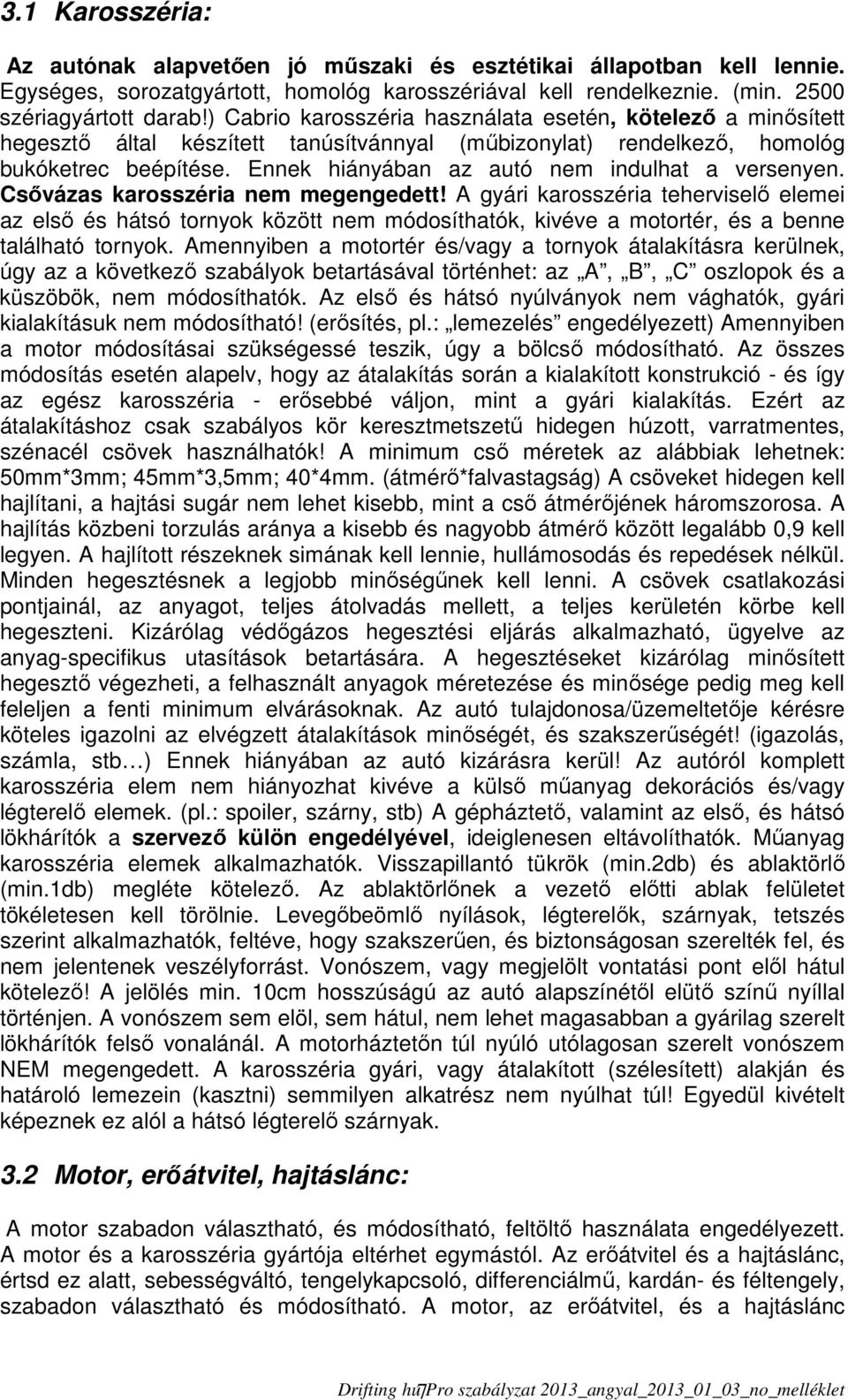 Ennek hiányában az autó nem indulhat a versenyen. Csővázas karosszéria nem megengedett!