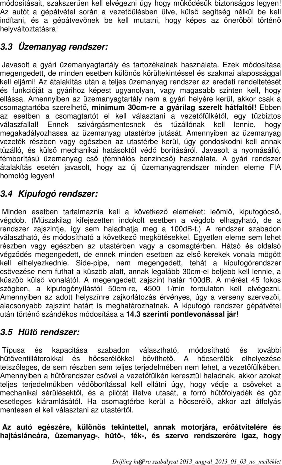 3 Üzemanyag rendszer: Javasolt a gyári üzemanyagtartály és tartozékainak használata. Ezek módosítása megengedett, de minden esetben különös körültekintéssel és szakmai alapossággal kell eljárni!