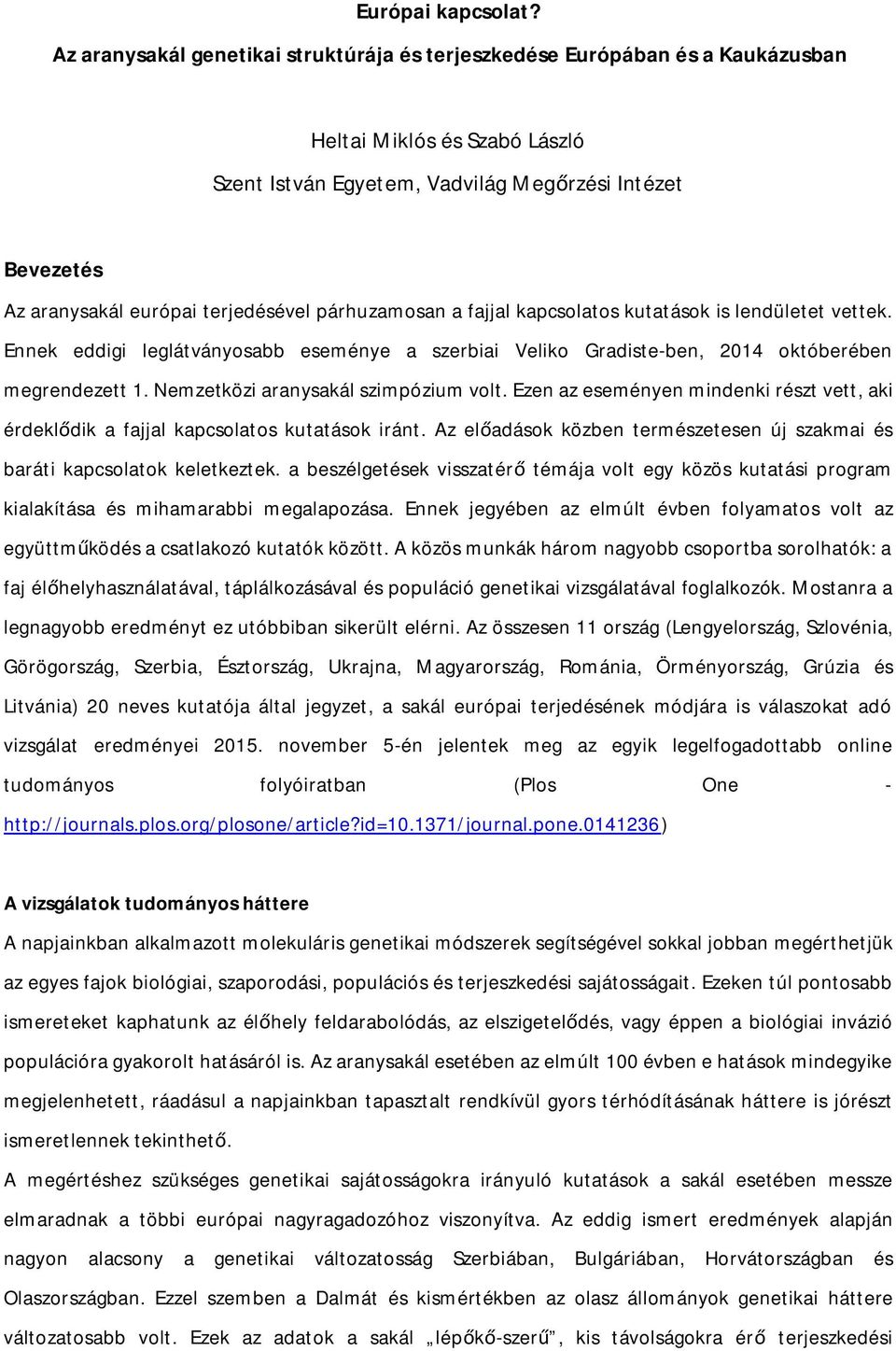 terjedésével párhuzamosan a fajjal kapcsolatos kutatások is lendületet vettek. Ennek eddigi leglátványosabb eseménye a szerbiai Veliko Gradiste-ben, 2014 októberében megrendezett 1.