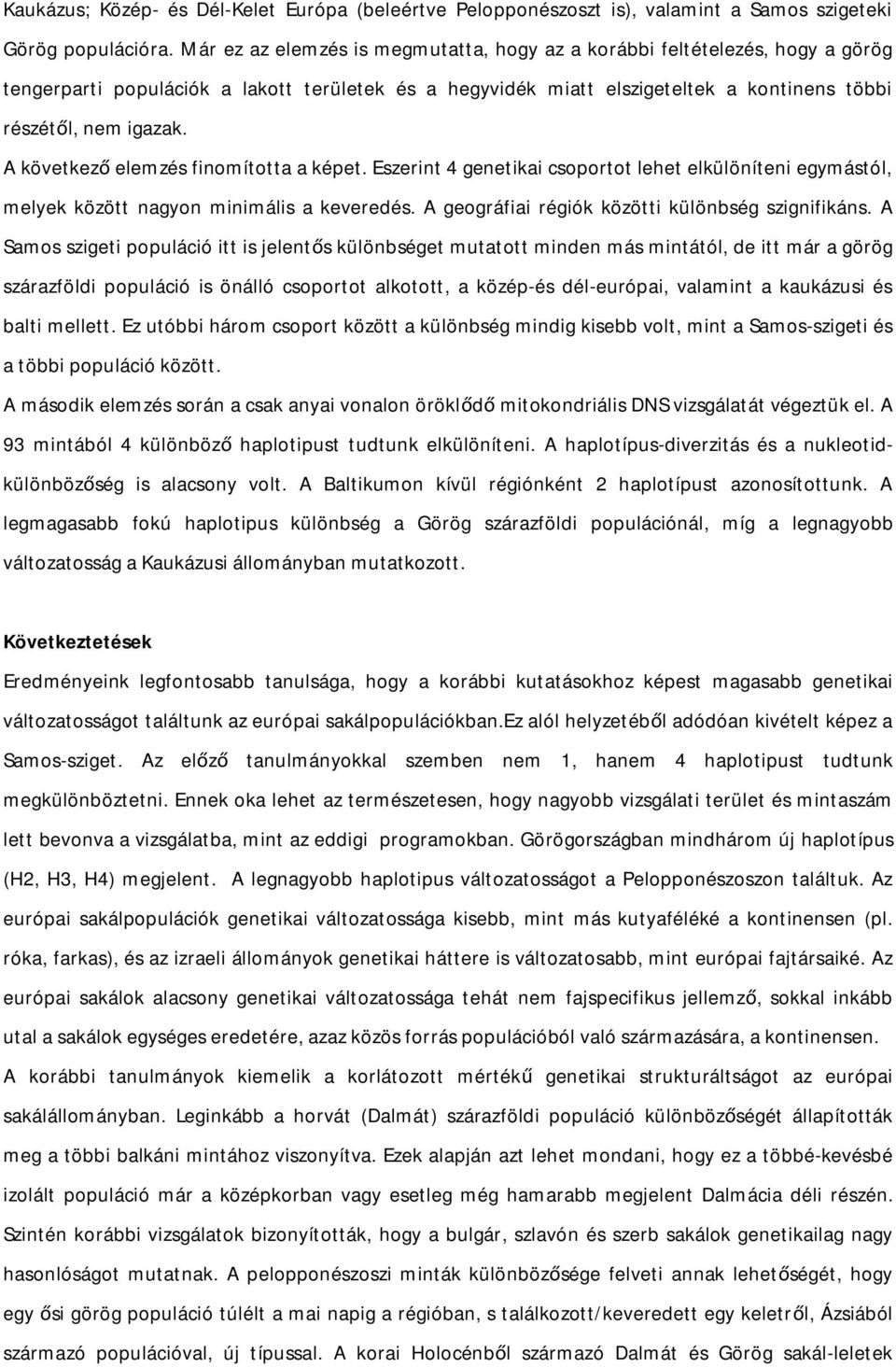 A következő elemzés finomította a képet. Eszerint 4 genetikai csoportot lehet elkülöníteni egymástól, melyek között nagyon minimális a keveredés. A geográfiai régiók közötti különbség szignifikáns.