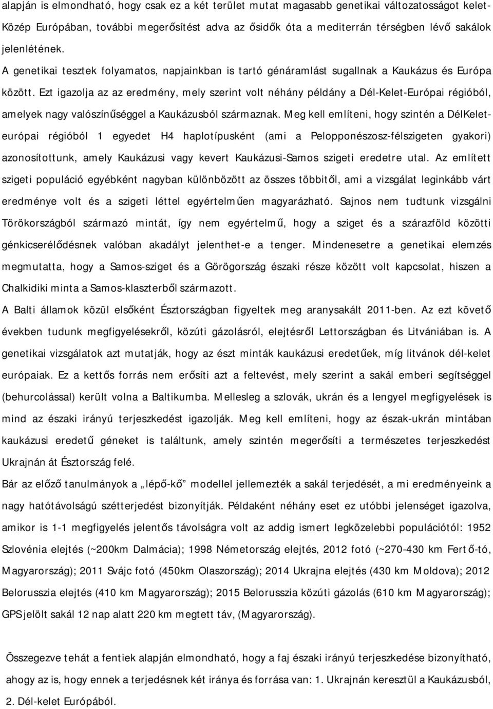 Ezt igazolja az az eredmény, mely szerint volt néhány példány a Dél-Kelet-Európai régióból, amelyek nagy valószínűséggel a Kaukázusból származnak.